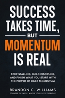 Success Takes Time, But Momentum Is Real: Stop Stalling, Build Discipline, and Finish What You Start with The Power of Daily Momentum B0FTXCCYT4 Book Cover