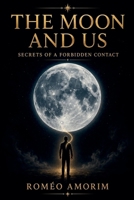 The Moon and Us - Secrets of a Forbidden Contact - B0H5YZB4Z4 Book Cover
