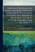 Epistola Pastoralis Ad Parochos Huius Nostrae Dioecesis Et Eclesiarum Curatos. Dat. Maioricis Die 14 Nov. 1711. Dr. D. Fcus. De Togores, Cam. Vic. Gen. S. V. 1245049496 Book Cover