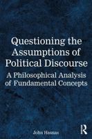 Questioning the Assumptions of Political Discourse: A Philosophical Analysis of Fundamental Concepts 103286236X Book Cover