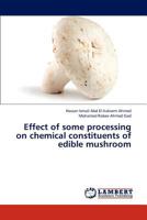 Effect of some processing on chemical constituents of edible mushroom 3843386609 Book Cover