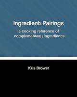 Ingredient Pairings, a Cooking Reference of Complementary Ingredients 1460945603 Book Cover