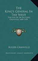 The King's General in the West: The Life of Sir Richard Granville, Bart., 1600-1659 1163268488 Book Cover