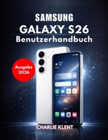 Samsung Galaxy S26 Benutzerhandbuch (Ausgabe 2026): Ein praktischer Leitfaden zu Einrichtung, Funktionen und versteckten Werkzeugen (German Edition) B0GQPLLN5N Book Cover