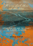 It Was Dark There All the Time: Sophia Burthen and the Legacy of Slavery in Canada 1773102192 Book Cover