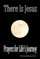 There is Jesus - Prayers for Life's Journey 1956894020 Book Cover