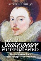 Shakespeare Suppressed: the Uncensored Truth about Shakespeare and his Works - 2nd edition (2016) 0982940556 Book Cover