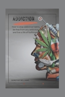 ADDICTION: How to stop addictive habits, be free from any addiction, and live a life of fulfillment. B0BFV439X8 Book Cover