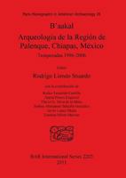 B'Aakal: Arqueolog�a de la Regi�n de Palenque, Chiapas, M�xico: Temporadas 1996-2006 1407307592 Book Cover