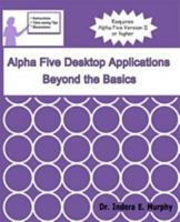 Alpha Five Desktop Applications Beyond The Basics 1935208241 Book Cover
