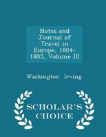 Notes and Journal of Travel in Europe, 1804-1805, Volume III 1273605209 Book Cover