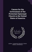 Canons for the Government of the Protestant Episcopal Church in the United States of America: Being 134104632X Book Cover