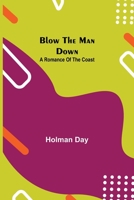 Blow the Man Down. A Romance of the Coast 150256310X Book Cover