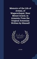 Memoirs of the Life of Artemi, of Wagarschapat, Near Mount Ararat, in Armenia, from the Original Armenian Written by Himself 1165433729 Book Cover