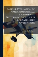 Fatigue Evaluation of Nanocomposites as Lightweight Electronic Enclosures for Satellites' Applications 1288397658 Book Cover