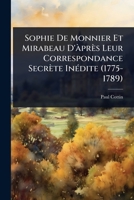 Sophie De Monnier Et Mirabeau D'Ã près Leur Correspondance Secrète InÃ(c)dite (1775-1789) (French Edition) 1023703947 Book Cover