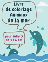 Livre de coloriage animaux de la mer pour enfants de 3 à 6 ans: Carnet de coloriage animaux marins, dauphin, poisson.., Cahier de coloriage éducatif p B08LG7YRY7 Book Cover