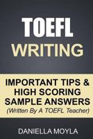 TOEFL Writing: Important Tips & High Scoring Sample Answers! (Written By A TOEFL Teacher) 1517670373 Book Cover