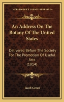 An Address On The Botany Of The United States: Delivered Before The Society For The Promotion Of Useful Arts 1120146550 Book Cover