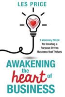 Awakening the Heart of Business: 7 Visionary Steps for Creating a Purpose-Driven Business that Thrives 0994452128 Book Cover