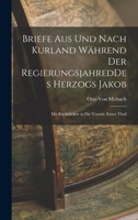 Briefe aus und nach Kurland während der RegierungsjahredDes Herzogs Jakob: Mit Rückblicken in die Vorzeit. Erster Theil 1019040734 Book Cover