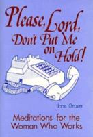 Please, Lord, Don't Put Me on Hold: Meditations for Women Who Work 0570037905 Book Cover