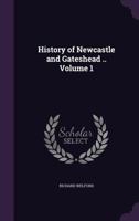 History of Newcastle and Gateshead .. Volume 1 9353704162 Book Cover