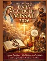 The Complete Daily Catholic Missal 2026: Prayers, Scripture, Meditations, and Saints: A Guide to Spiritual Growth to Inspire Your Year. B0GR5C8TTC Book Cover