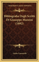 Bibliografia Degli Scritti Di Giuseppe Mazzini: Con Facsimile d'Autografo Inedito (Classic Reprint) 1168047099 Book Cover