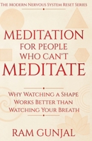 Meditation for People Who Can’t Meditate: Why Watching a Shape Works Better Than Watching Your Breath (The Modern Nervous System Reset Series) B0GJ61G9Y9 Book Cover