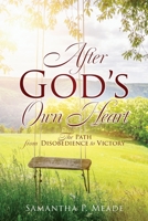 After God's Own Heart: The Path from Disobedience to Victory 1662874022 Book Cover