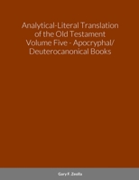 Analytical-Literal Translation of the Old Testament (Septuagint) - Volume Five - The Apocryphal/ Deuterocanonical Books 1312624736 Book Cover