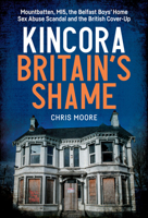 Kincora: Britain's Shame - Mountbatten, MI5, the Belfast Boys’ Home Sex Abuse Scandal and the British Cover Up 1785375547 Book Cover