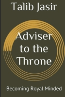 Adviser to the Throne: Becoming Royal Minded Vol. 1 1517622824 Book Cover
