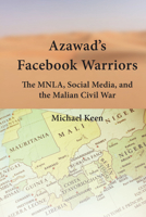 Azawad's Facebook Warriors: The Mnla, Social Media, and the Malian Civil War 1433186365 Book Cover