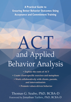 ACT and Applied Behavior Analysis: A Practical Guide to Ensuring Better Behavior Outcomes Using Acceptance and Commitment Training 1684035813 Book Cover