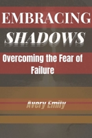 EMBRACING SHADOWS: OVERCOMING THE FEAR OF FAILURE B0CCCVCD56 Book Cover