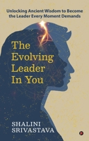 The Evolving Leader in You: Unlocking Ancient Wisdom to Become the Leader Every Moment Demands B0FPCG4RZD Book Cover