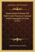 Quaresimale Postumo Del Padre Carlo Francesco Comune Della Compagnia Di Gesu (1723) 117524404X Book Cover