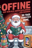 Offline auf dem Klo Adventskalender für Männer: 30 Tage handyfreie Zone: Rätsel, Witze & kuriose Fun Facts für lustige Handy-Pausen auf der Toilette | Das perfekte Geschenk für Menschen mit Humor B0FTZX6YM5 Book Cover