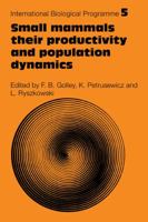 Small Mammals: Their productivity and population dynamics (International Biological Programme Synthesis Series) 0521116066 Book Cover
