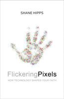 Flickering Pixels: How Technology Shapes Your Faith 0310293219 Book Cover