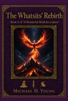 The Whatsit's Rebirth: Book V of "A Wonderful Week for a Quest" B0DZ2S1YS7 Book Cover