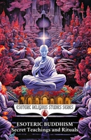 Esoteric Buddhism: Secret Teachings and Rituals: Theory and Practice of the Vajrayana Path: Visualization, Mantra, Tantra, and Sacred Transformation of the Subtle Body (Esoteric Religious Studies) B0F7HXK61S Book Cover