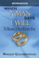 When a Man Says I Will Workbook: The Meaning of Your Wedding Vows 0993522661 Book Cover