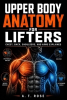 UPPER BODY ANATOMY FOR LIFTERS: Chest, Back, Shoulders, and Arms Explained B0HDW8MVM2 Book Cover