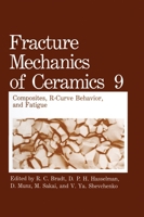 Fracture Mechanics of Ceramics: Volume 9: Composites, R-Curve Behavior, and Fatigue (Fracture Mechanics of Ceramics) 0306442027 Book Cover