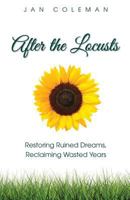 After the Locusts: Restoring Ruined Dreams Reclaiming Wasted Years 0615837573 Book Cover