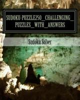 SUDOKU-Puzzle250_Challenging_Puzzles_with_Answers: Sudoku Puzzle Solver 1534724273 Book Cover