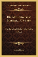 Die Alte Universitat Munster, 1773-1818: Ein Geschichtlicher Uberblick (1902) 1144276012 Book Cover
